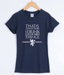 Game of Thrones That's What I Do I Drink and I Know Things T-Shirts